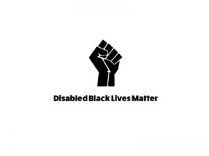 Raised fist logo with the text: Disabled Black Lives Matter