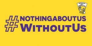 Graphic banner with the hashtag: # Nothing About Us Without Us