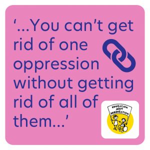‘You can’t get rid of one oppression without getting rid of all of them’